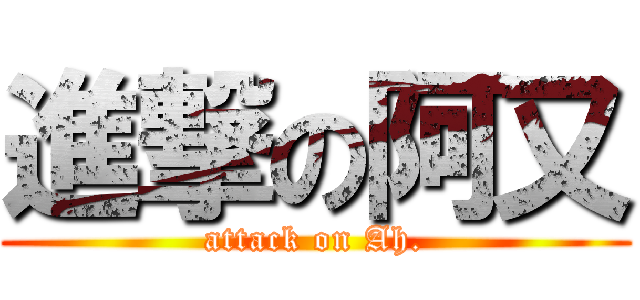 進撃の阿又 (attack on Ah.)