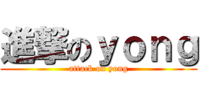 進撃のｙｏｎｇ (attack on yong)