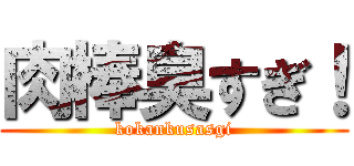 肉棒臭すぎ！ (kokankusasgi)