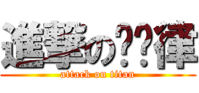 進撃の哆哆律 (attack on titan)