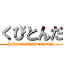 くびとんだ (hakennosizimusisuru)