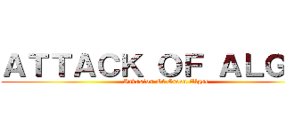 ＡＴＴＡＣＫ ＯＦ ＡＬＧＡＥ (Invasion Of Green Algae)