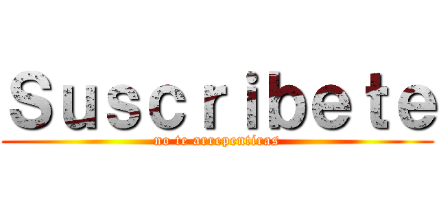 Ｓｕｓｃｒｉｂｅｔｅ (no te arrepentiras)
