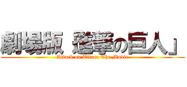 劇場版「進撃の巨人」 (Attack on Titan: The Movie)