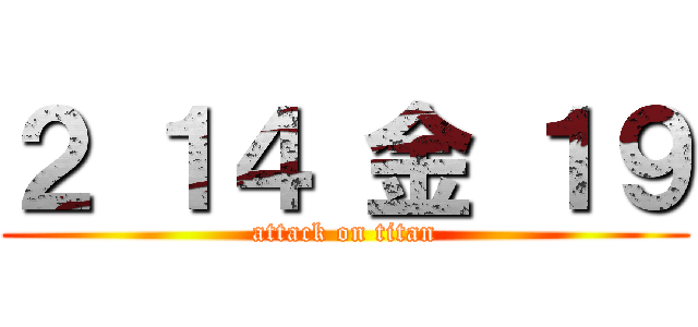 ２ １４ 金 １９ (attack on titan)