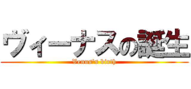 ヴィーナスの誕生 (Venus's birth)