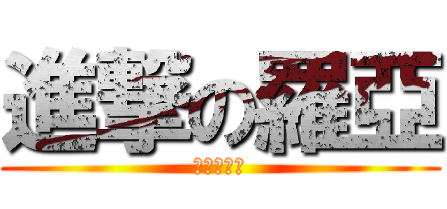 進撃の羅亞 (御姐の殺手)