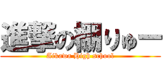 進撃の棚りゅー (Aikawa High school)