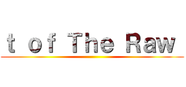 ｔ ｏｆ Ｔｈｅ Ｒａｗ  ()