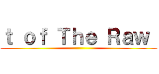 ｔ ｏｆ Ｔｈｅ Ｒａｗ  ()