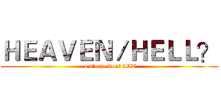 ＨＥＡＶＥＮ／ＨＥＬＬ？ ( a story about AIT)