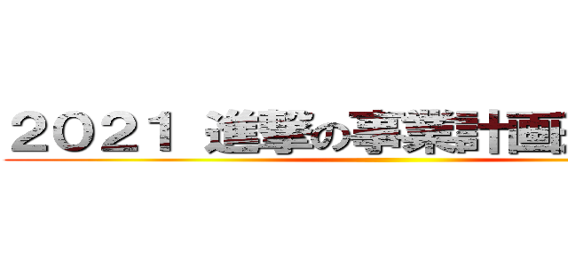 ２０２１ 進撃の事業計画進捗推移 ()