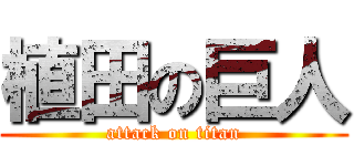 植田の巨人 (attack on titan)