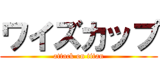 ワイズカップ (attack on titan)