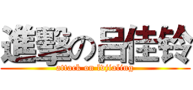 進擊の吕佳铃 (attack on lvjialing)