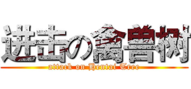 进击の禽兽树 (attack on Hentai Tree)
