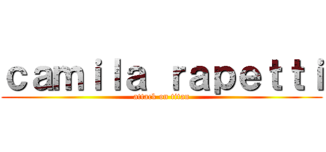 ｃａｍｉｌａ ｒａｐｅｔｔｉ (attack on titan)