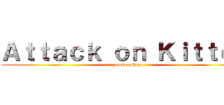 Ａｔｔａｃｋ ｏｎ Ｋｉｔｔｅｎ (eremikaship)