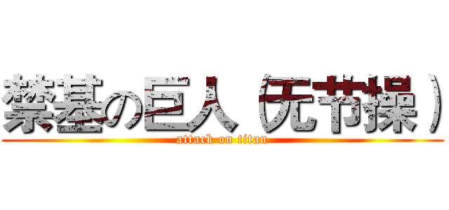 禁基の巨人（无节操） (attack on titan)