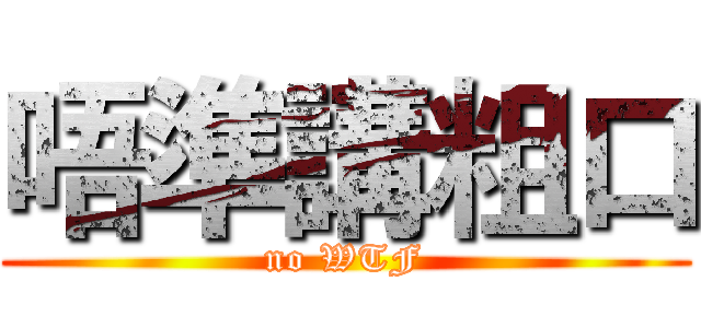 唔準講粗口 (no WTF)