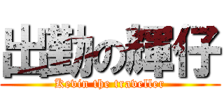 出勤の輝仔 (Kevin the traveller)