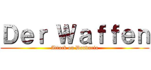 Ｄｅｒ Ｗａｆｆｅｎ (Attack on Dandaria)