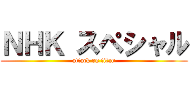 ＮＨＫ スペシャル (attack on titan)