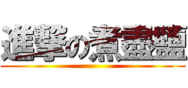 進撃の煮盡鹽 ()