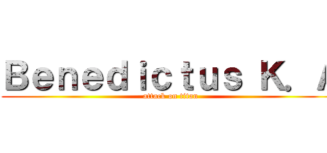 Ｂｅｎｅｄｉｃｔｕｓ Ｋ．Ａ (attack on titan)