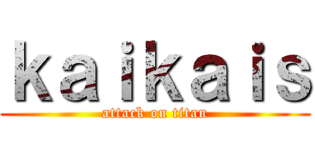 ｋａｉｋａｉｓ (attack on titan)
