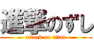 進撃のずし (attack on titan)