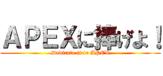 ＡＰＥＸに捧げよ！ (Dedicate it to APEX)