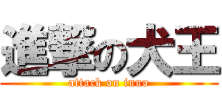 進撃の犬王 (attack on inuo)