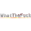 ＷｈａｔＴｈｅＦｕｃｋ (WTF)