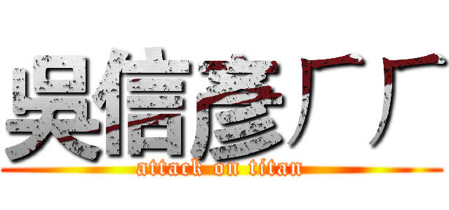 吳信彥ㄏㄏ (attack on titan)