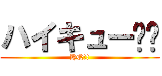 ハイキュー‼︎ (HQ!!)