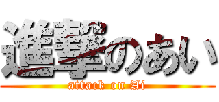 進撃のあい (attack on Ai)
