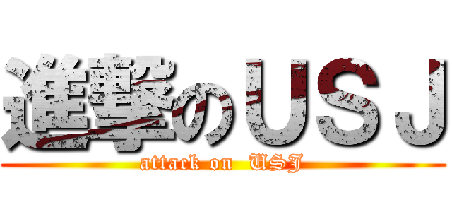 進撃のＵＳＪ (attack on  USJ)