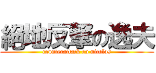 絕地反撃の逸夫 (counterattack on nicolas)