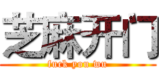 芝麻开门 (fuck you wu)
