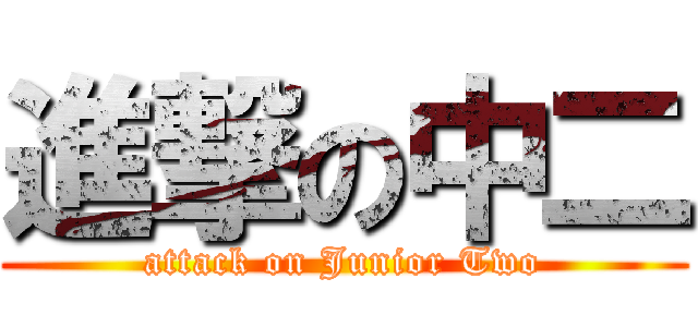 進撃の中二 (attack on Junior Two)