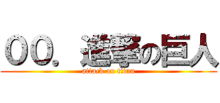 ００．進撃の巨人 (attack on titan)
