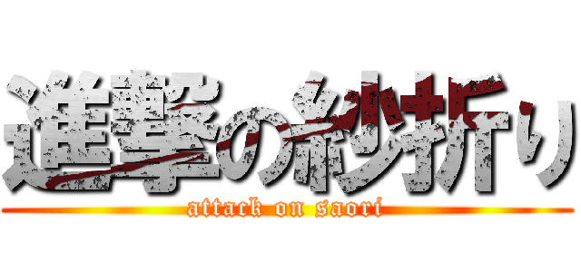 進撃の紗折り (attack on saori)