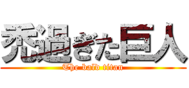 禿過ぎた巨人 (The bald titan)