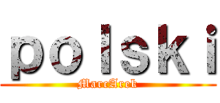 ｐｏｌｓｋｉ (MarcArek)