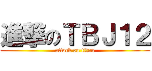 進撃のＴＢＪ１２ (attack on titan)