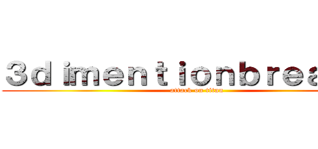３ｄｉｍｅｎｔｉｏｎｂｒｅａｋｅｒ (attack on titan)