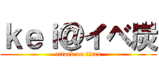 ｋｅｉ＠イベ炭 (attack on titan)