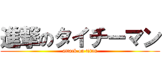 進撃のタイチーマン (attack on titan)