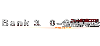 Ｂａｎｋ ３．０－金融轉型未來式 (attack on titan)